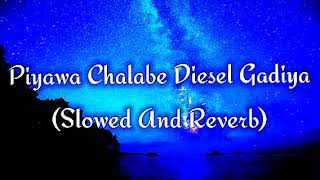 Piyawa Chalabe Diesel Gadiya Slowed And Reverb [upl. by Mackey244]